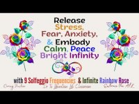 Release Stress,Fear, Anxiety,& Embody Calm, Peace Bright Infinity ( W/ Rainbow Rose & 9 Solfeggios) Release Stress,Fear, Anxiety,& Embody Calm, Peace Bright Infinity ( W/ Rainbow Rose & 9 Solfeggios)