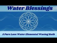Water Blessings: A Pure Love Water Elemental Waving Bath with & Sacred Nature & Geometry (loop) Water Blessings: A Pure Love Water Elemental Waving Bath with & Sacred Nature & Geometry (loop)