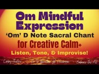 Om Mindiful Expression'-Om' D Note Sacral Chant for Creative Calm+ Listen, Tone, Improvise (loop)