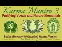 Karma Mantra 3-Purifying Vocals and Nature Elementals (Budha-Mercury Mantra Wednesday Version) Karma Mantra 3-Purifying Vocals and Nature Elementals (Budha-Mercury Mantra Wednesday Version)