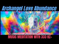 Archangel Love Abundance MUSIC MEDITATION WITH 333 HZ+ and 9 solfreggios and 432 hz