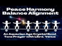 Peace Harmony Balance Alignmen: An Aquarian Age Crystal Bowl Tone Prayer with Libra & Venus--5D Peace Harmony Balance Alignmen: An Aquarian Age Crystal Bowl Tone Prayer with Libra & Venus--5D
