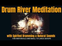 Drum River Meditation with Spirited Drumming & Natural Sounds (for individuals/groups)