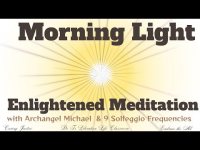 Morning Light: An Enlightened Meditation with Archangel Michael & 9 Solfeggio Frequencies Morning Light: An Enlightened Meditation with Archangel Michael & 9 Solfeggio Frequencies
