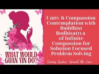 Unity & Compassion-with Guan Yin Buddhist Bodhisattva of Compassion  (Self & Relationships) Short Unity & Compassion-with Guan Yin Buddhist Bodhisattva of Compassion  (Self & Relationships) Short