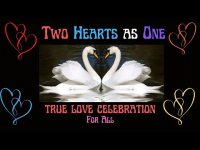 Two Hearts as ONE-TRUE LOVE CELEBRATION MEDITATION FOR ALL (everyday is love day!) Two Hearts as ONE-TRUE LOVE CELEBRATION MEDITATION FOR ALL (everyday is love day!)