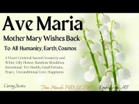 Ave Maria Mother Mary Wishes Back To All Humanity, Earth, Cosmos Includes Many Gifts To All