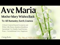 Ave Maria Mother Mary Wishes Back To All Humanity, Earth, Cosmos Includes Many Gifts To All Ave Maria Mother Mary Wishes Back To All Humanity, Earth, Cosmos Includes Many Gifts To All