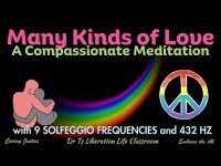 Many Kinds of Love A Compassionate Meditation-With 9 SOLFEGGIO FREQUENCIES and 432 HZ