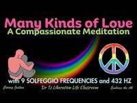Many Kinds of Love A Compassionate Meditation-With 9 SOLFEGGIO FREQUENCIES and 432 HZ Many Kinds of Love A Compassionate Meditation-With 9 SOLFEGGIO FREQUENCIES and 432 HZ