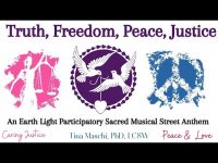 Truth, Freedom, Peace, Justice  An Earth Light Participatory Sacred Street Anthem Truth, Freedom, Peace, Justice  An Earth Light Participatory Sacred Street Anthem