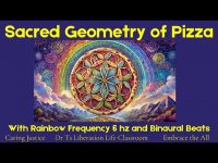 Sacred Geometry of Pizza with Rainbow 6 hz, Binaural Beats,& Earth's 7.83 hz Sacred Geometry of Pizza with Rainbow 6 hz, Binaural Beats,& Earth's 7.83 hz