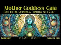 Mother Goddess Gaia: Earth Rooting, Grounding, Connecting with 174 hz+