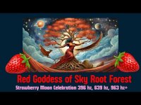 Red Goddess of Sky Root Forest Strawberry Moon Celebration 396 hz, 639 hz, 963 hz+ Red Goddess of Sky Root Forest Strawberry Moon Celebration 396 hz, 639 hz, 963 hz+