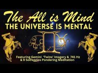 The All is Mind: The Universe is Mental-w/ Gemini 'Twins' Pondering Medication-741 Hz&  9 Solfeggios The All is Mind: The Universe is Mental-w/ Gemini 'Twins' Pondering Medication-741 Hz&  9 Solfeggios