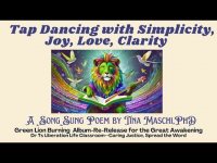 Tap Dancing with Simplicity, Joy, Love, Clarity-Green Lion Burning-Dance and Sing Your Heart Out! Tap Dancing with Simplicity, Joy, Love, Clarity-Green Lion Burning-Dance and Sing Your Heart Out!