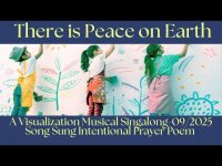 There is Peace on Earth: A Visualization Musical Singalong-09/2025 Song Sung Intentional Prayer Poem There is Peace on Earth: A Visualization Musical Singalong-09/2025 Song Sung Intentional Prayer Poem