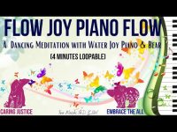 Flow Joy Piano Flow: A DANCING MEDITATION WITH WATER JOY PIANO & BEAR (4 mins loopable) Flow Joy Piano Flow: A DANCING MEDITATION WITH WATER JOY PIANO & BEAR (4 mins loopable)