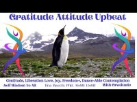 Gratitude Attitude Upbeat: Gratitude, Liberation Love, Joy, Freedom, Dance-Able Contemplation Gratitude Attitude Upbeat: Gratitude, Liberation Love, Joy, Freedom, Dance-Able Contemplation