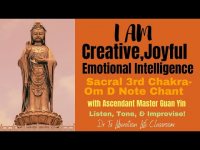 I am Creative Joyful Emotional Intelligence-Sacral Chakra-Om D Note Chant w/ Guan Yin