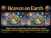 Heaven on Earth High Frequency Bag Pipe Meditation-Connect w/ Inner Divine Mother, Father,  & Child Heaven on Earth High Frequency Bag Pipe Meditation-Connect w/ Inner Divine Mother, Father,  & Child