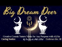 Big Dream Deer: Creative Cosmic Nature for Any Purpose with 432 hz Big Dream Deer: Creative Cosmic Nature for Any Purpose with 432 hz