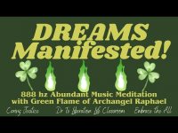 DREAMS MANIFESTED! An 888 hz Abundant Music Meditation w/ Green Flame of Archangel Raphael for ALL!