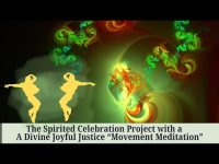 The Spirited Celebration Project with aA Divine Joyful Justice "Movement Meditation" The Spirited Celebration Project with aA Divine Joyful Justice "Movement Meditation"