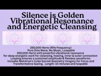 Silence is Golden Vibrational Resonance  & Energetic Cleansing: 350,000 Hz Rife Frequency + Silence Silence is Golden Vibrational Resonance  & Energetic Cleansing: 350,000 Hz Rife Frequency + Silence