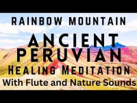 Rainbow Mountain Ancient Peruvian Healing Meditation Rainbow Mountain Ancient Peruvian Healing Meditation