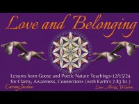 Love and Belonging-Goose & Poetic Nature Teachings-12/15/24   (Earth's 7.83 hz ) Love and Belonging-Goose & Poetic Nature Teachings-12/15/24   (Earth's 7.83 hz )