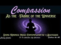 Compassion as the Fabric of the Universe Loving Kindness Music& Contemplation with.9 solfeggios Compassion as the Fabric of the Universe Loving Kindness Music& Contemplation with.9 solfeggios