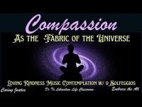 Compassion as the Fabric of the Universe Loving Kindness Music& Contemplation with.9 solfeggios