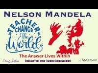 NELSON MANDELA: TEACHER CHANGE THE WORLD: YOUR ANSWER LIVES WITHIN NELSON MANDELA: TEACHER CHANGE THE WORLD: YOUR ANSWER LIVES WITHIN