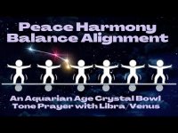 Peace Harmony Balance Alignment An Aquarian Age Crystal Bowl Tone Prayer with LibraVenus 1 Peace Harmony Balance Alignment An Aquarian Age Crystal Bowl Tone Prayer with LibraVenus 1
