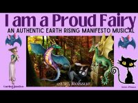 I am a Proud Fairy-AN AUTHENTIC EARTH RISING MANIFESTO MUSICAL I am a Proud Fairy-AN AUTHENTIC EARTH RISING MANIFESTO MUSICAL
