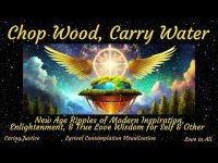 Chop Wood, Carry Water: For A New Age Rising! Aquarian Age-5D Version Chop Wood, Carry Water: For A New Age Rising! Aquarian Age-5D Version