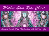 Mother Gaia Rise Chant-Sacred Earth Day Celebration with 174 hz Joy Mother Gaia Rise Chant-Sacred Earth Day Celebration with 174 hz Joy