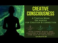 CREATIVE CONSCIOUSNESS-A TIBETAN MONK OM MANTRA FOR CREATION & CONNECTION  w/ GAMMA WAVES 39HZ+