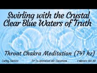 Swirling with the Crystal Clear Blue Waters of Truth: Throat Chakra Meditation (& solfeggio 741 hz) Swirling with the Crystal Clear Blue Waters of Truth: Throat Chakra Meditation (& solfeggio 741 hz)