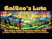 Galileo's Lute16th Century Italian Renaissance Rebirth Music-Inspiration, Enlightenment, Love-Wisdom Galileo's Lute16th Century Italian Renaissance Rebirth Music-Inspiration, Enlightenment, Love-Wisdom