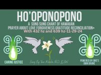 HO' OPONO PONO CHANT OF HAWAIIAN PRAYER FOR LOVE FORGIVENESS GRATITUDE RECONCILIATION+ (11-29-24) V3 HO' OPONO PONO CHANT OF HAWAIIAN PRAYER FOR LOVE FORGIVENESS GRATITUDE RECONCILIATION+ (11-29-24) V3