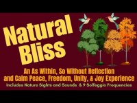 Natural Bliss: An As Within, So Without Reflection and Calm Peace, Freedom, Unity, & Joy Experience Natural Bliss: An As Within, So Without Reflection and Calm Peace, Freedom, Unity, & Joy Experience