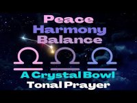 Peace, Harmony, Balance: A Crystal Bowl Tonal Prayer (for self to collective) Peace, Harmony, Balance: A Crystal Bowl Tonal Prayer (for self to collective)