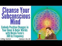 Cleanse Your Subconscious Mind-with Positive Changes in Your Inner & Outer Worlds & Tesla's 369 hz