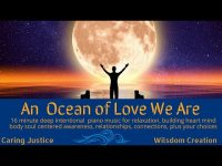 An Ocean of Love We Are-16 min. intentional piano music relaxation,  sleep mindful awareness (loop) An Ocean of Love We Are-16 min. intentional piano music relaxation,  sleep mindful awareness (loop)