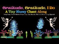 Gratitude, Gratitude, I Do: A Tiny Bluesy Chant-Along with nature sounds, chimes, singing bowls Gratitude, Gratitude, I Do: A Tiny Bluesy Chant-Along with nature sounds, chimes, singing bowls