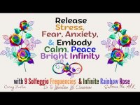 Release Stress Fear Anxiety & Embody Calm Peace Bright Infinity (w/ 9 solfeggios +angel frequencies)