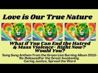 Love is Our True NatureWhat if You Can End the Hatred & Mass Violence- Right Now? Would You? Love is Our True NatureWhat if You Can End the Hatred & Mass Violence- Right Now? Would You?