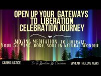 OPEN UP YOUR GATEWAYS TO LIBERATION CELEBRATION JOURNEY OPEN UP YOUR GATEWAYS TO LIBERATION CELEBRATION JOURNEY